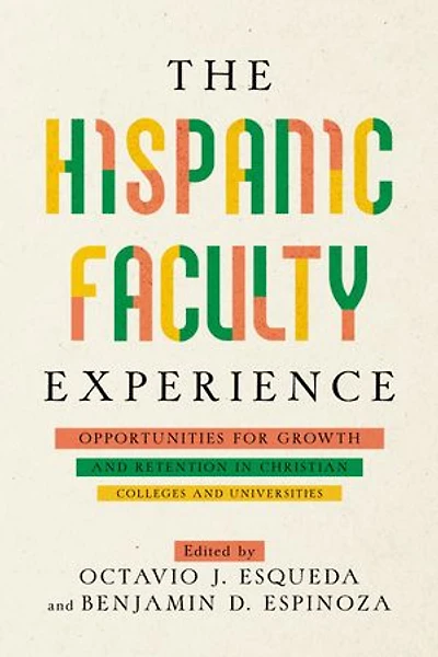 The Hispanic Faculty Experience: Opportunities for Growth and Retention Christian Colleges Universities