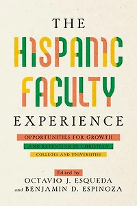 The Hispanic Faculty Experience: Opportunities for Growth and Retention Christian Colleges Universities