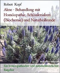 Akne - Behandlung mit Homöopathie, Schüsslersalzen (Biochemie) und Naturheilkunde: Ein homöopathischer und naturheilkundlicher Ratgeber