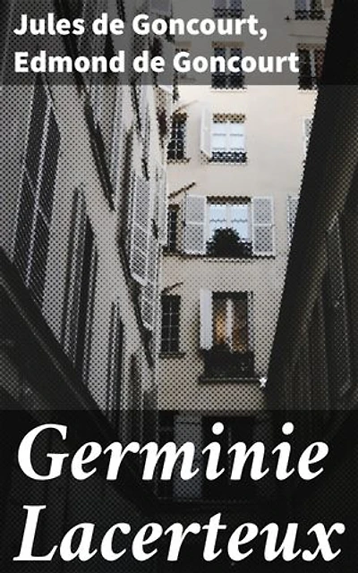 Germinie Lacerteux: Exploration des vicissitudes et tranches de vie : réalisme, pauvreté et tragédie sociale au XIXe siècle