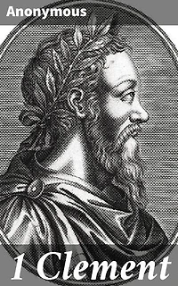 1 Clement: Insights into Early Christianity: A Letter on Church Hierarchy and Unity