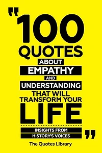 100 Quotes About Empathy And Understanding That Will Transform Your Life