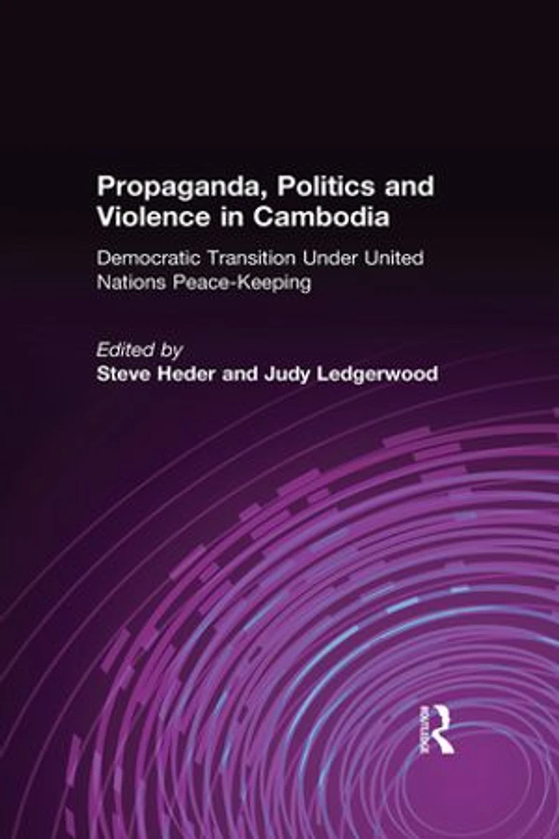 Propaganda, Politics and Violence Cambodia: Democratic Transition Under United Nations Peace-Keeping