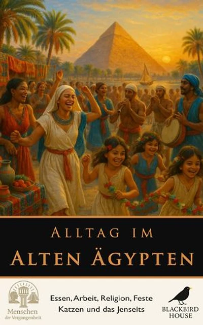 Alltag im Alten Ägypten: Essen, Arbeit, Religion, Feste Katzen und das Jenseits