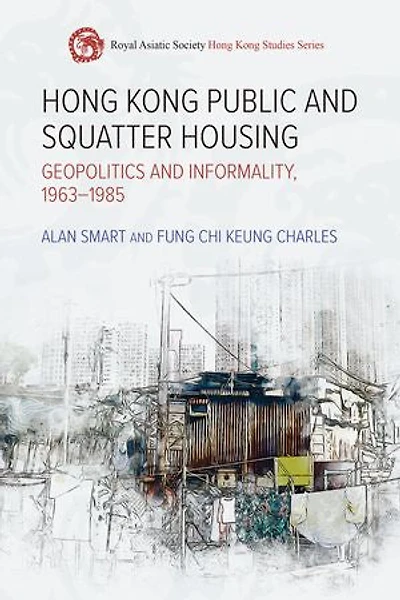 Hong Kong Public and Squatter Housing: Geopolitics Informality, 1963–1985