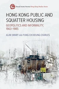 Hong Kong Public and Squatter Housing: Geopolitics Informality, 1963–1985