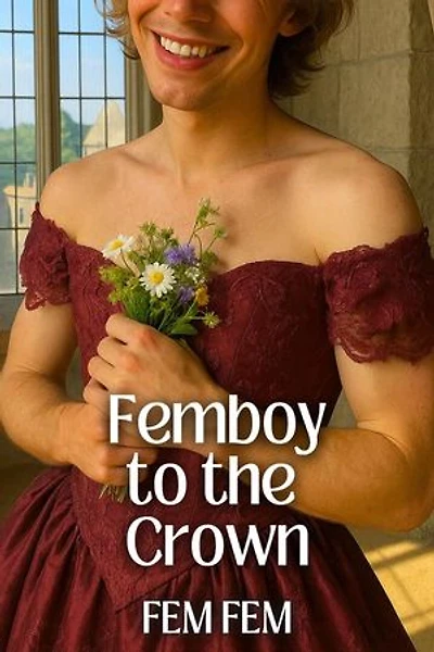 Femboy To The Crown: Femboy Sissi Erotica