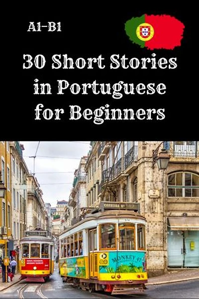 30 Short Stories in Portuguese for Beginners A1–B1: A1–B1 Reading Practice with Vocabulary and Comprehension Questions