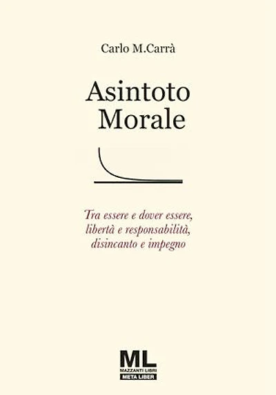 Asintoto morale: Tra essere e dover essere, libertà e responsabilità, disincanto e impegno