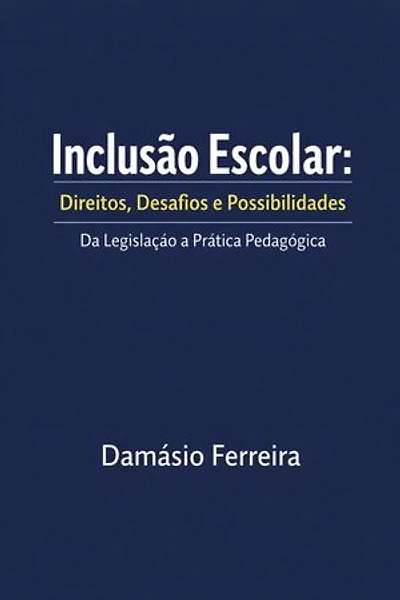 Inclusão Escolar:Direitos Desafios e Possibilidades: Da Legislação A Prática Pedagógica