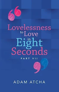 Lovelessness to Love in Eight Seconds: Part Vii