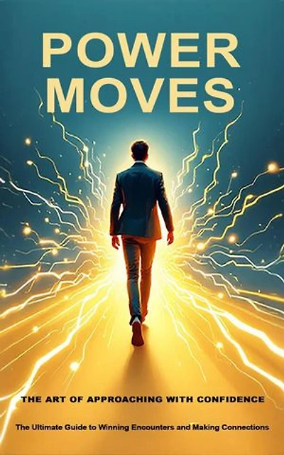 Power Moves: The Art of Approaching with Confidence: Relationship and Dating Series, #1