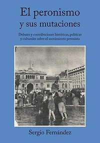 El peronismo y sus mutaciones: Debates y contribuciones históricas, políticas y culturales sobre el movimiento peronista