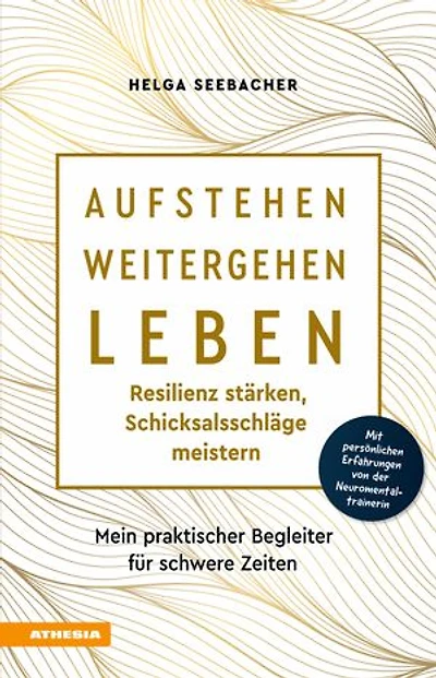 Aufstehen, weitergehen, leben: Resilienz stärken, Schicksalsschläge meistern: Mein praktischer Begleiter für schwere Zeiten