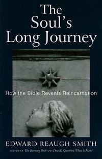 The Soul's Long Journey: How the Bible Reveals Reincarnation