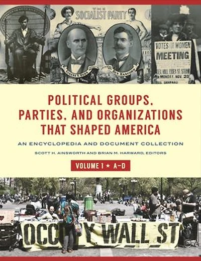 Political Groups, Parties, and Organizations That Shaped America: An Encyclopedia and Document Collection [3 volumes]