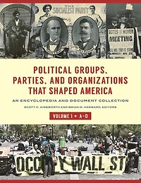 Political Groups, Parties, and Organizations That Shaped America: An Encyclopedia and Document Collection [3 volumes]