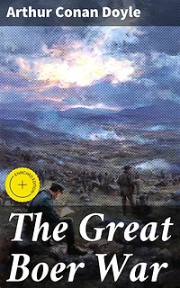 The Great Boer War: Enriched edition. The Epic Conflict that Shaped an Empire: Strategies and Impact of the Boer War