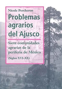 Problemas agrarios del Ajusco: Siete comunidades agrarias de la periferia de México (Siglos XVI-XX)
