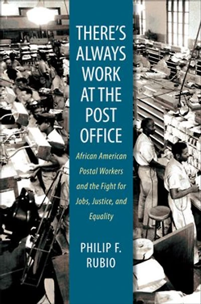 There's Always Work at the Post Office: African American Postal Workers and Fight for Jobs, Justice, Equality