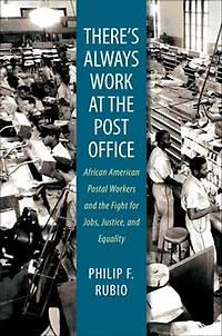There's Always Work at the Post Office: African American Postal Workers and Fight for Jobs, Justice, Equality