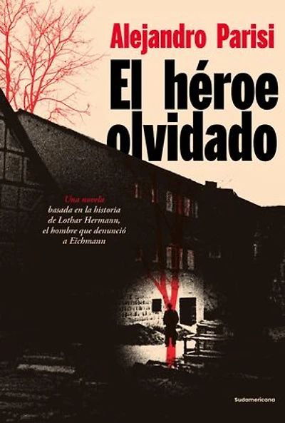 El héroe olvidado: Una novela basada en la historia de Lothar Hermann, el hombre que descubrió a Ei