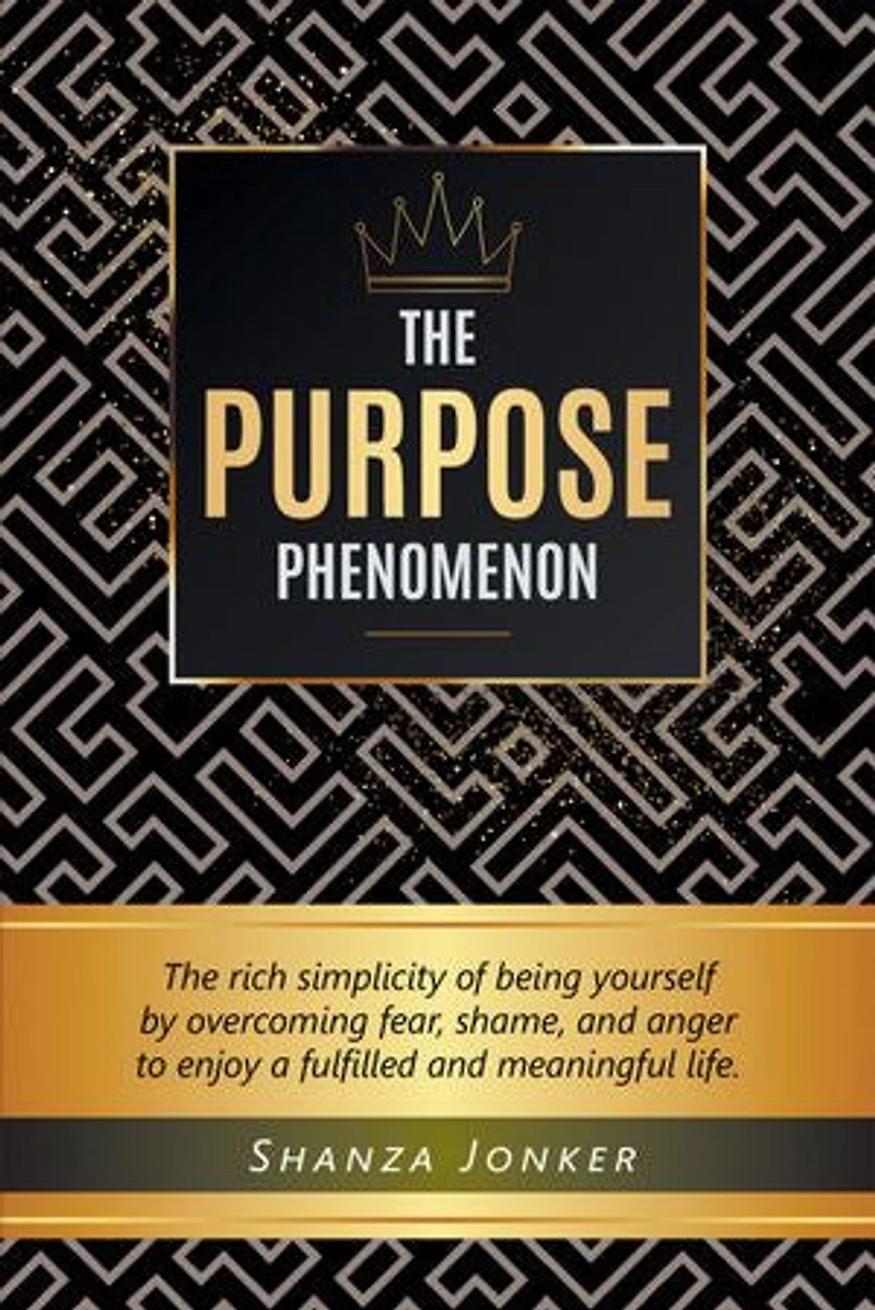 The Purpose Phenomenon: rich simplicity of being yourself by overcoming fear, shame, and anger to enjoy a fulfilled meaningful life.