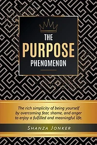 The Purpose Phenomenon: rich simplicity of being yourself by overcoming fear, shame, and anger to enjoy a fulfilled meaningful life.
