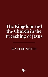 The Kingdom and the Church in the Preaching of Jesus