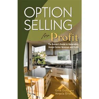 Option Selling For Profit: The Builder's Guide To Generating Design Center Revenue And Profit