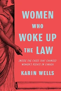 Women Who Woke up the Law: Inside Cases that Changed Women's Rights Canada