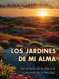 Los Jardines de mi Alma: Del sentido de la vida a la búsqueda de la felicidad
