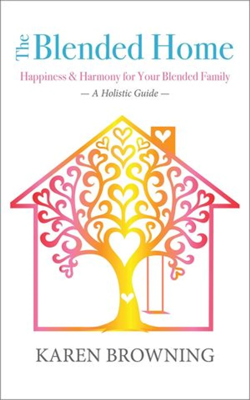 The Blended Home: A Holistic Guide to Happiness & Harmony for Your Blended Family