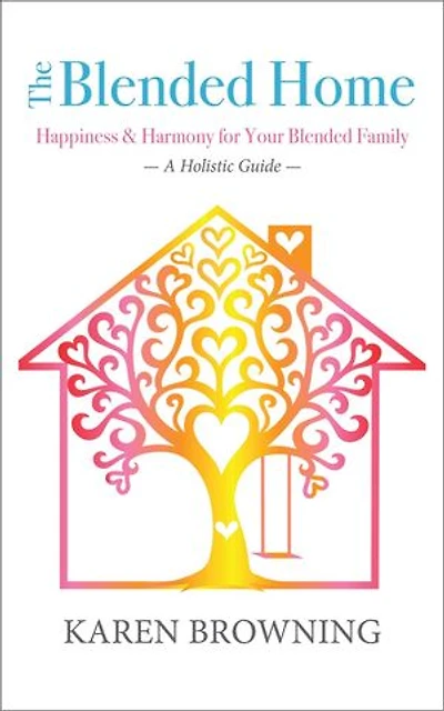 The Blended Home: A Holistic Guide to Happiness & Harmony for Your Blended Family