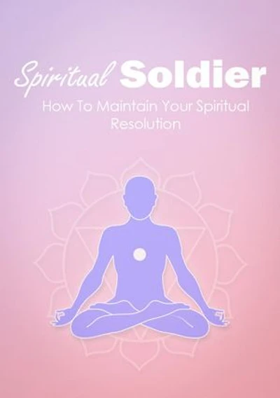 Spiritual Soldier: How To Maintain Your Spiritual Resolution