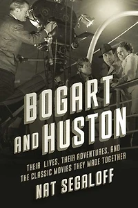 Bogart and Huston: Their Lives, Their Adventures, and the Iconic Movies They Made Together