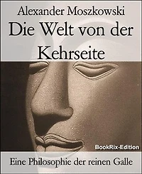 Die Welt von der Kehrseite: Eine Philosophie der reinen Galle