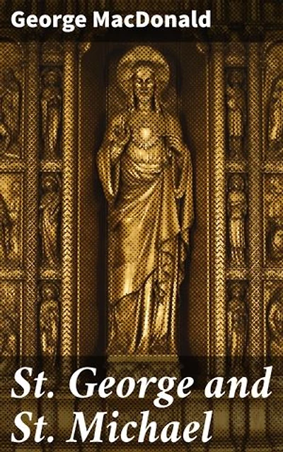 St. George and St. Michael: Enriched edition. A Tale of Honor and Sacrifice in 17th Century England