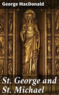 St. George and St. Michael: Enriched edition. A Tale of Honor and Sacrifice in 17th Century England