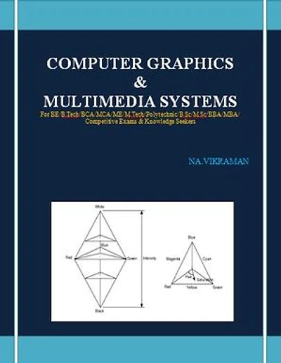 COMPUTER GRAPHICS & MULTIMEDIA SYSTEMS: For BE/B.TECH/BCA/MCA/ M.TECH/Diploma/B.Sc/M.Sc/MA/ BA/Competitive Exams & Knowledge Seekers