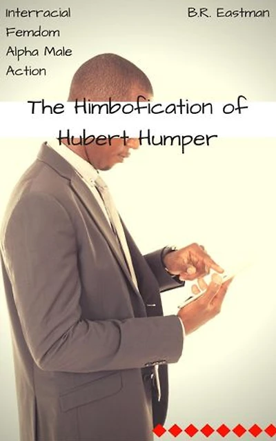 The Himbofication of Hubert Humper: Interracial Femdom Alpha Male Action: The Himbofication of Man, #4
