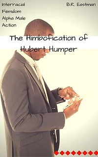The Himbofication of Hubert Humper: Interracial Femdom Alpha Male Action: The Himbofication of Man, #4