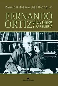 Fernando Ortiz. Vida, obra y papelería