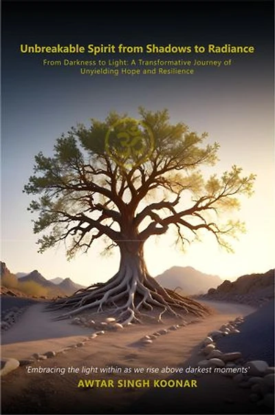 Unbreakable Spirit From Shadows To Radiance: From darkness to light A transformative Journey Of Unyielding Hope and Resilience