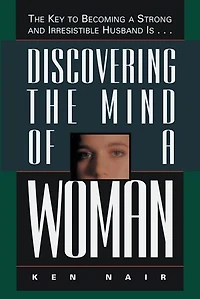 Discovering The Mind of a Woman: Key to Becoming Strong and Irresistable Husband is...