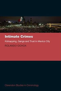 Intimate Crimes: Gangs, Kidnapping, And Trust Mexico City