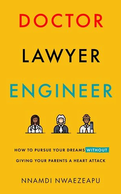 Doctor Lawyer Engineer: How to Pursue Your Dreams without Giving Parents a Heart Attack
