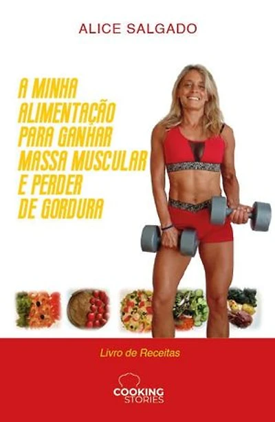 A Minha Alimentação para Ganhar Massa Muscular e Perder de Gordura - Livro de Receitas