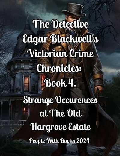 The Detective Edgar Blackwell's Victorian Crime Chronicles: Book 4: Strange Occurrences at the Old Hargrove Estate: The Detective Edgar Blackwell's Victorian Crime Chronicles, #4
