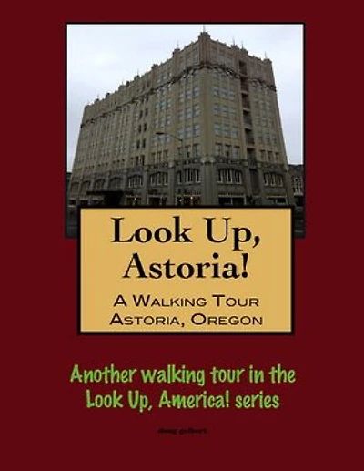 Look Up, Astoria! A Walking Tour of Astoria, Oregon
